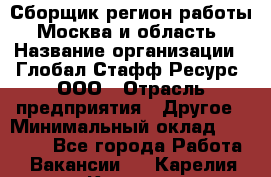 Сборщик(регион работы - Москва и область) › Название организации ­ Глобал Стафф Ресурс, ООО › Отрасль предприятия ­ Другое › Минимальный оклад ­ 30 000 - Все города Работа » Вакансии   . Карелия респ.,Костомукша г.